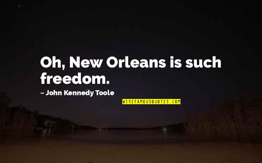 Modern Lovers Quotes By John Kennedy Toole: Oh, New Orleans is such freedom.