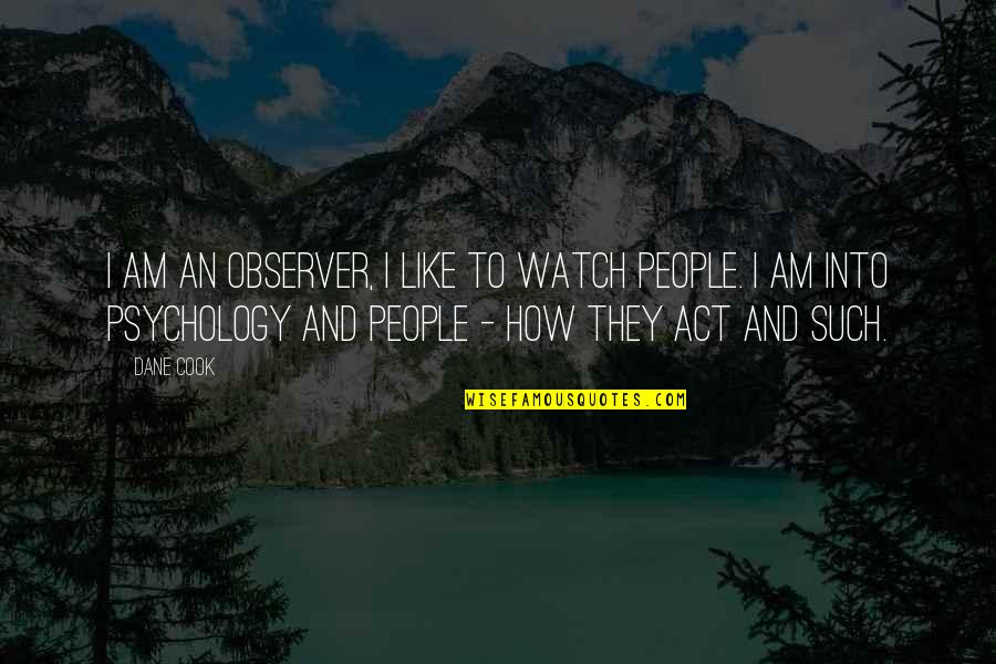 Modern Philosopher Quotes By Dane Cook: I am an observer, I like to watch