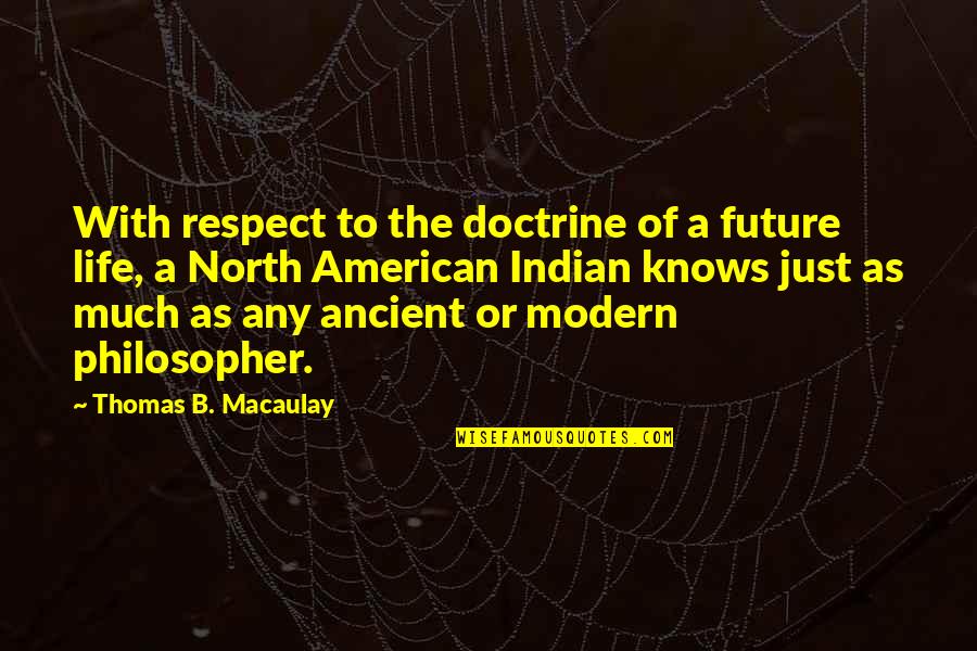 Modern Philosopher Quotes By Thomas B. Macaulay: With respect to the doctrine of a future