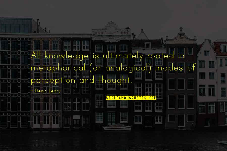 Modes Quotes By Denis Leary: All knowledge is ultimately rooted in metaphorical (or