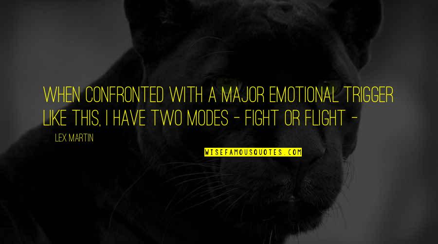 Modes Quotes By Lex Martin: When confronted with a major emotional trigger like