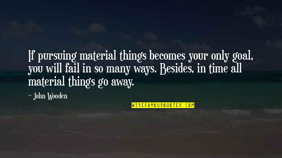 Modiri Dorehami Quotes By John Wooden: If pursuing material things becomes your only goal,