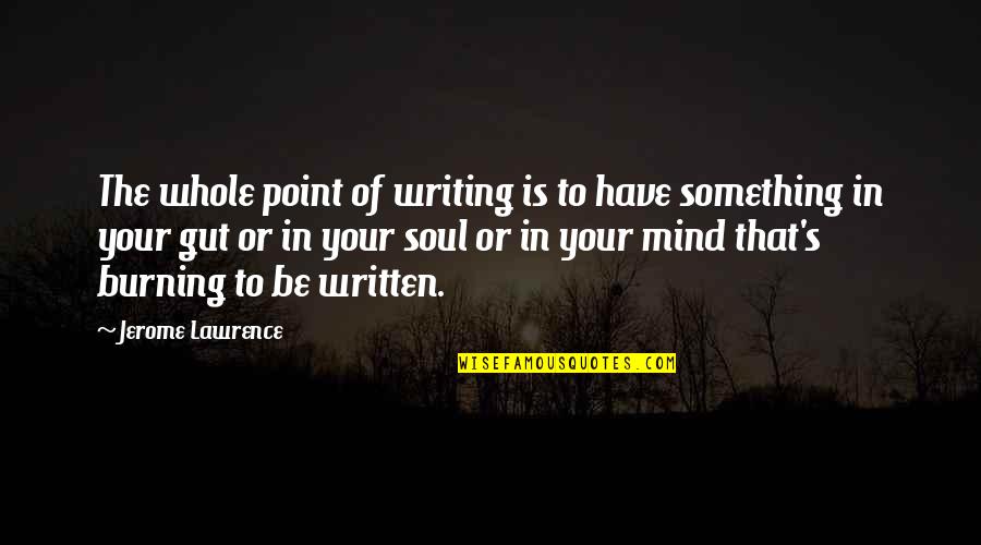 Moengage Quotes By Jerome Lawrence: The whole point of writing is to have