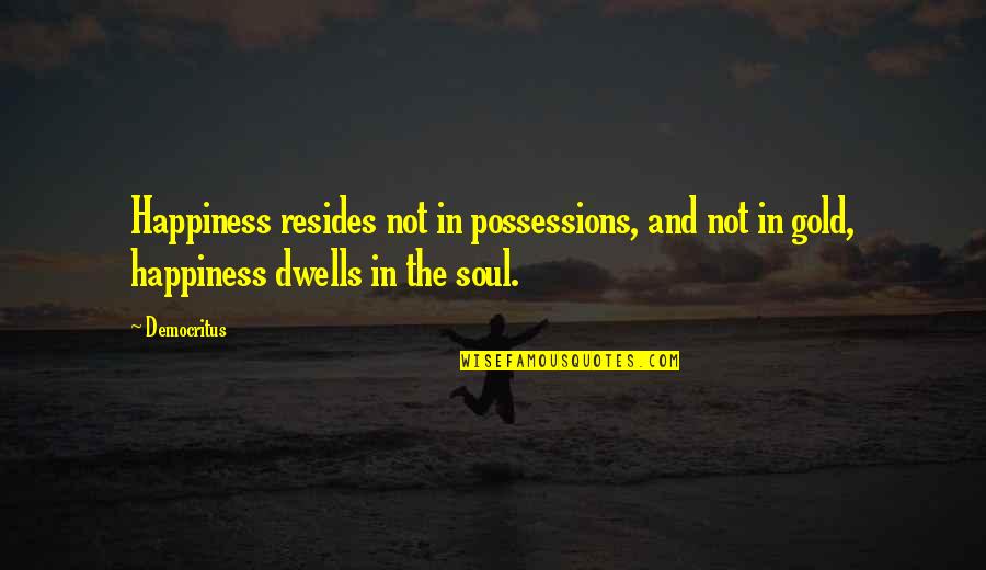 Moghaddam Jorgensen Quotes By Democritus: Happiness resides not in possessions, and not in