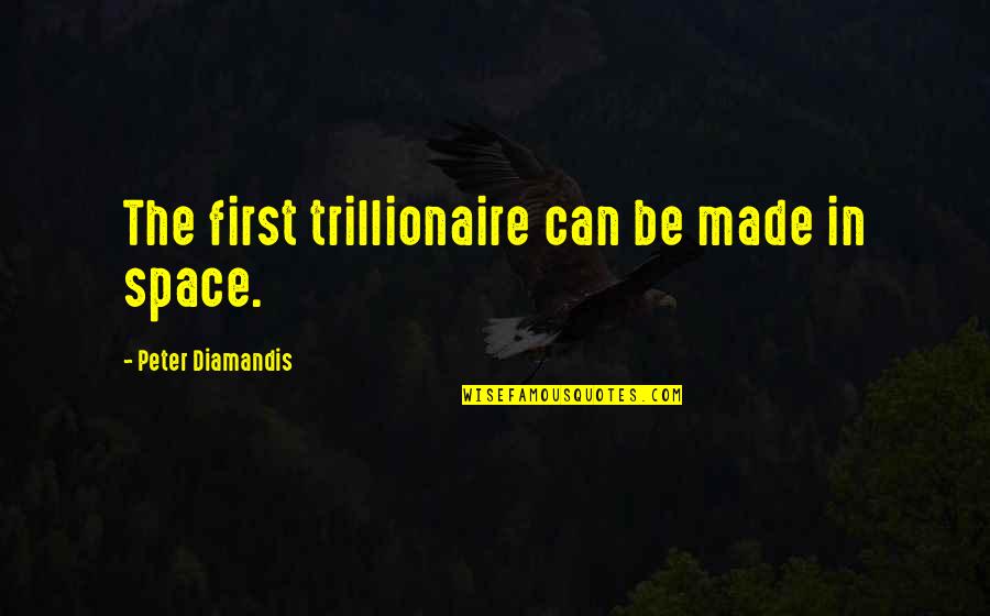 Moghaddam Jorgensen Quotes By Peter Diamandis: The first trillionaire can be made in space.