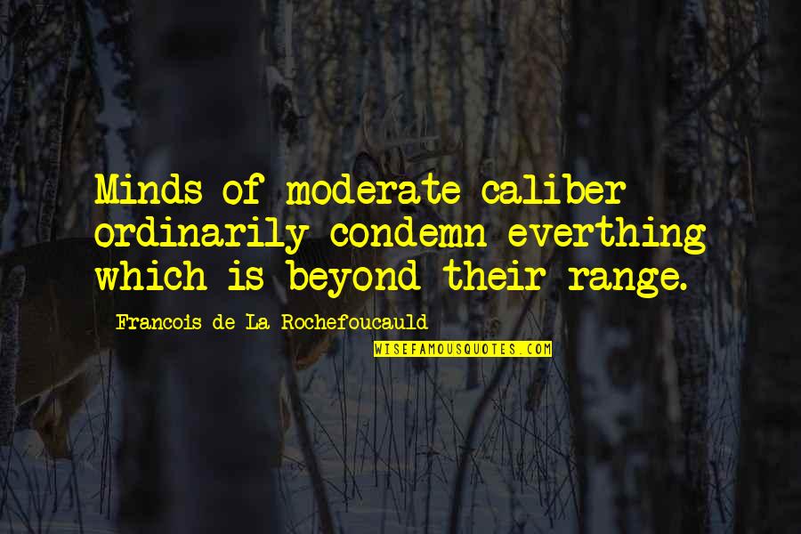 Mogyi Quotes By Francois De La Rochefoucauld: Minds of moderate caliber ordinarily condemn everthing which