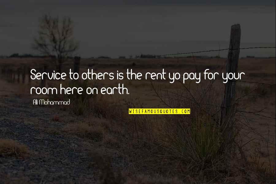 Mohammad's Quotes By Ali Mohammad: Service to others is the rent yo pay