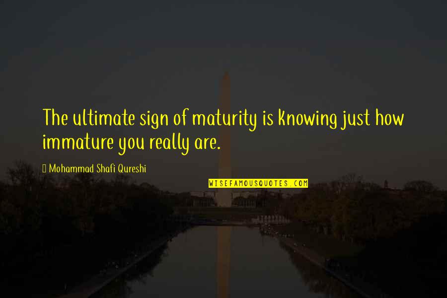 Mohammad's Quotes By Mohammad Shafi Qureshi: The ultimate sign of maturity is knowing just