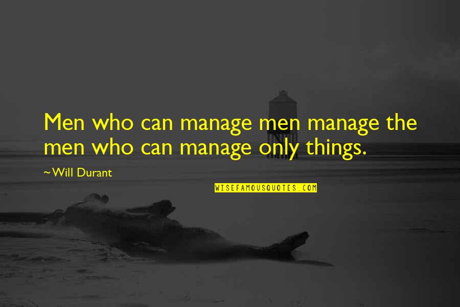 Mohammedi Center Quotes By Will Durant: Men who can manage men manage the men