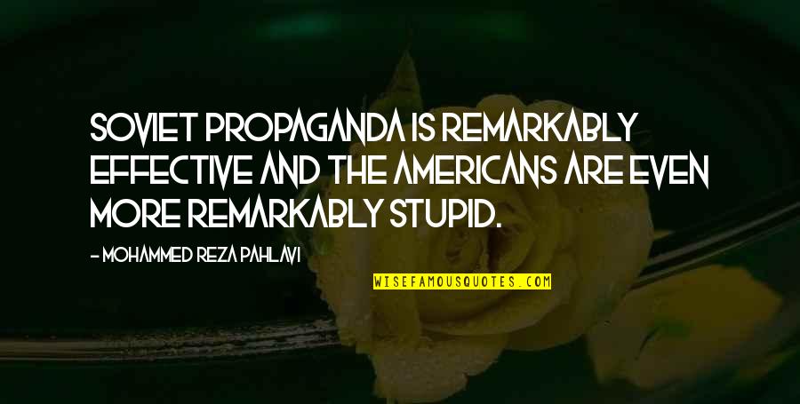 Mohammed's Quotes By Mohammed Reza Pahlavi: Soviet propaganda is remarkably effective and the Americans