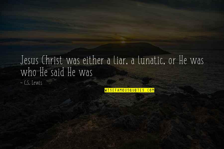 Mohsen Charifi Quotes By C.S. Lewis: Jesus Christ was either a liar, a lunatic,