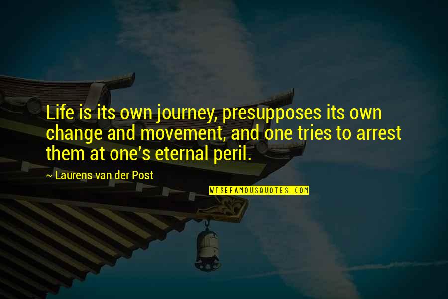 Moichiro Tokito Quotes By Laurens Van Der Post: Life is its own journey, presupposes its own