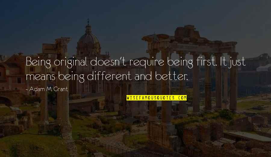 Mojegalanterka Quotes By Adam M. Grant: Being original doesn't require being first. It just