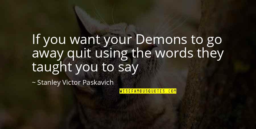 Mokola Virus Quotes By Stanley Victor Paskavich: If you want your Demons to go away