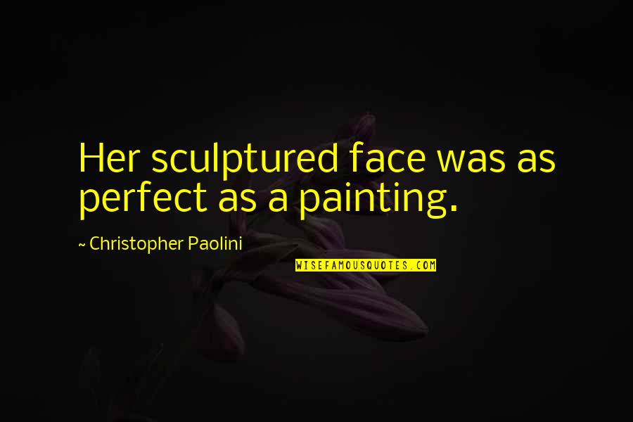 Molasses Crinkle Quotes By Christopher Paolini: Her sculptured face was as perfect as a