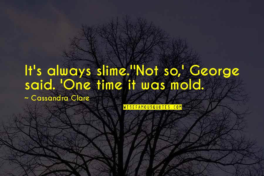 Mold Quotes By Cassandra Clare: It's always slime.''Not so,' George said. 'One time