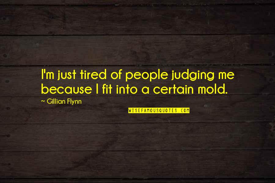 Mold Quotes By Gillian Flynn: I'm just tired of people judging me because