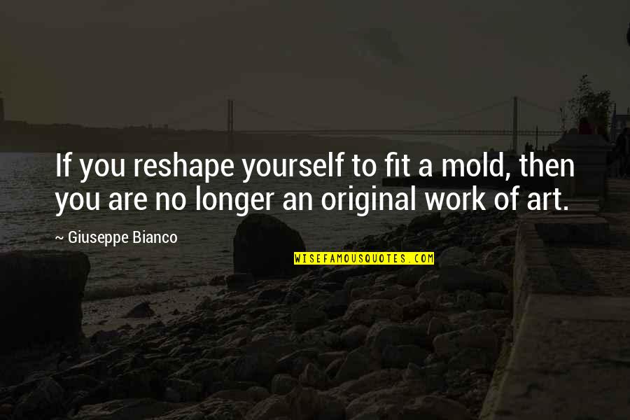 Mold Quotes By Giuseppe Bianco: If you reshape yourself to fit a mold,