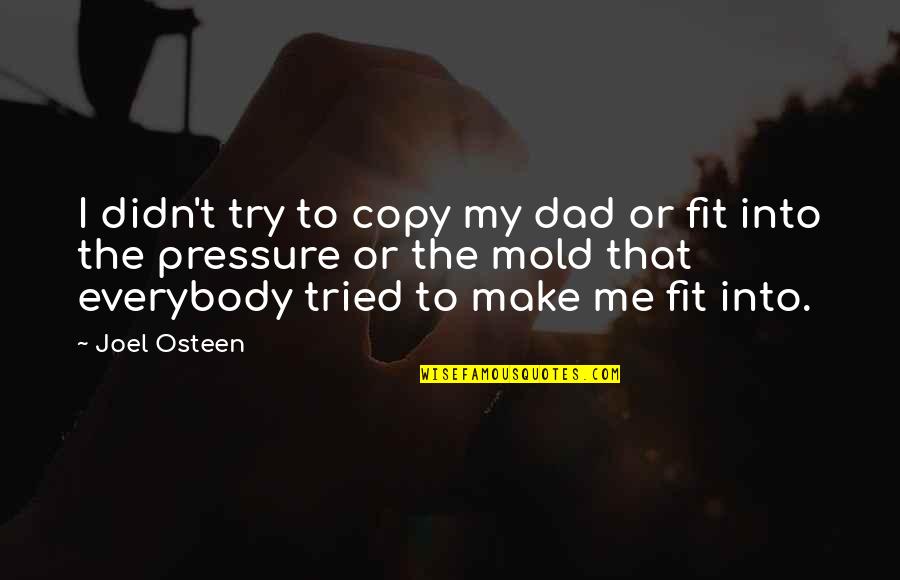 Mold Quotes By Joel Osteen: I didn't try to copy my dad or