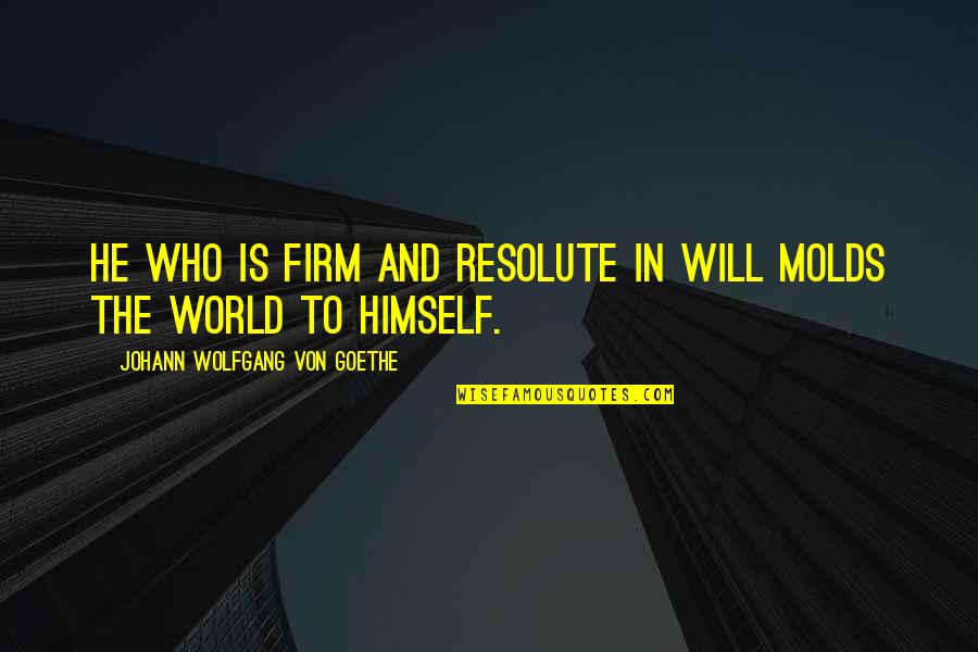 Mold Quotes By Johann Wolfgang Von Goethe: He who is firm and resolute in will