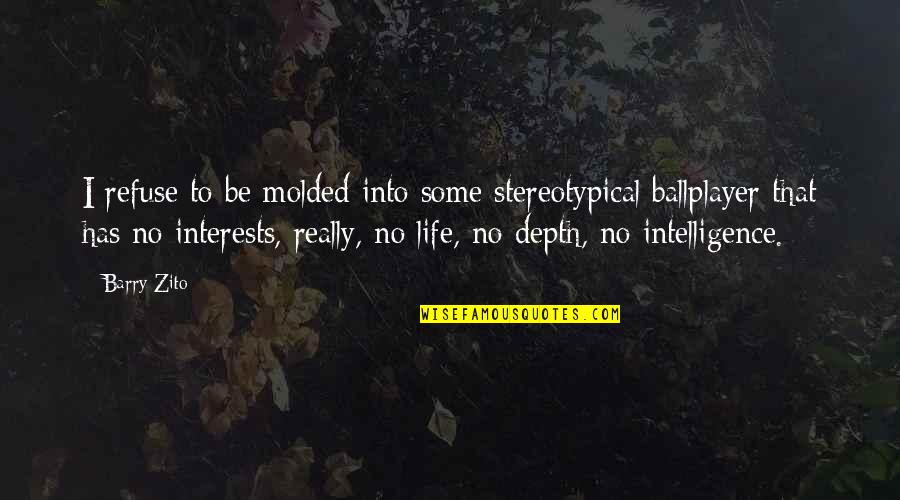 Molded Quotes By Barry Zito: I refuse to be molded into some stereotypical