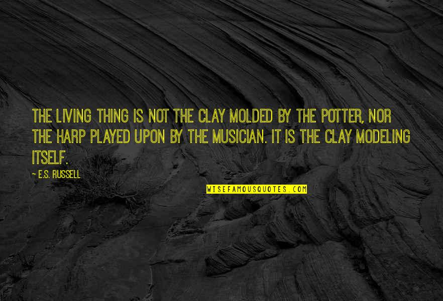 Molded Quotes By E.S. Russell: The living thing is not the clay molded