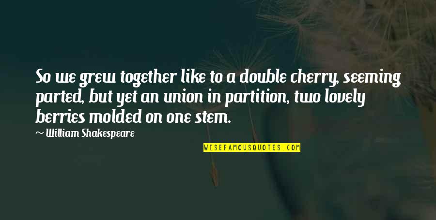 Molded Quotes By William Shakespeare: So we grew together like to a double