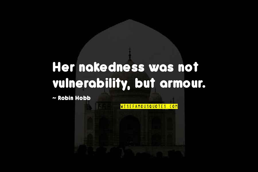 Molders Fishing Quotes By Robin Hobb: Her nakedness was not vulnerability, but armour.
