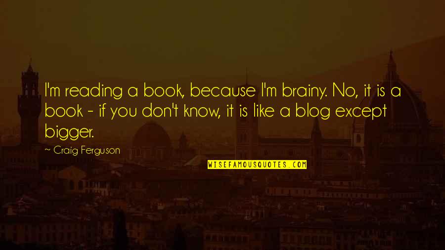 Molecola Di Quotes By Craig Ferguson: I'm reading a book, because I'm brainy. No,