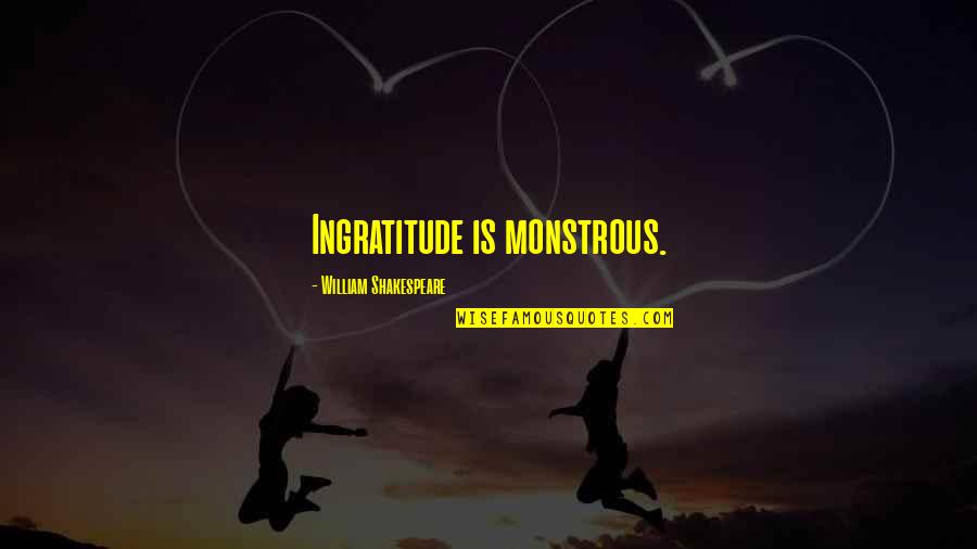 Molecola Di Quotes By William Shakespeare: Ingratitude is monstrous.