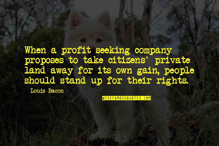 Molenberg Zwalm Quotes By Louis Bacon: When a profit-seeking company proposes to take citizens'