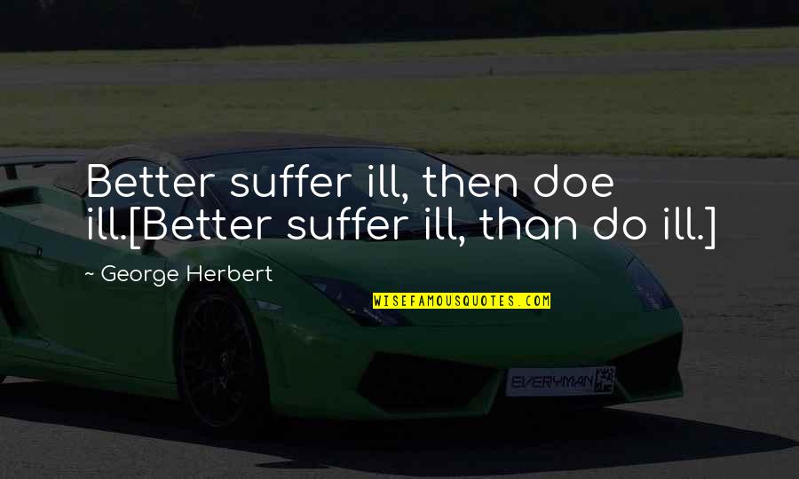 Moletta Quotes By George Herbert: Better suffer ill, then doe ill.[Better suffer ill,