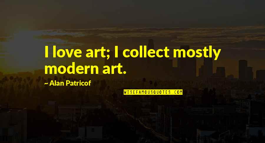 Molido Recipe Quotes By Alan Patricof: I love art; I collect mostly modern art.