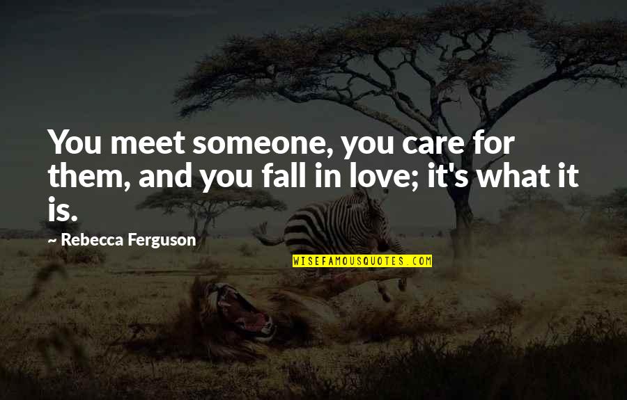 Molitor Quotes By Rebecca Ferguson: You meet someone, you care for them, and