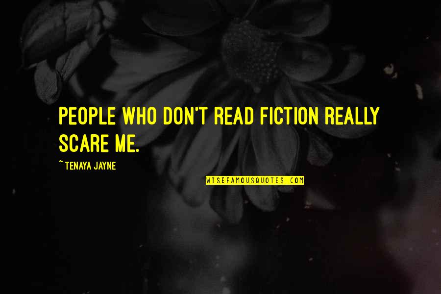 Mollivers Quotes By Tenaya Jayne: People who don't read fiction really scare me.