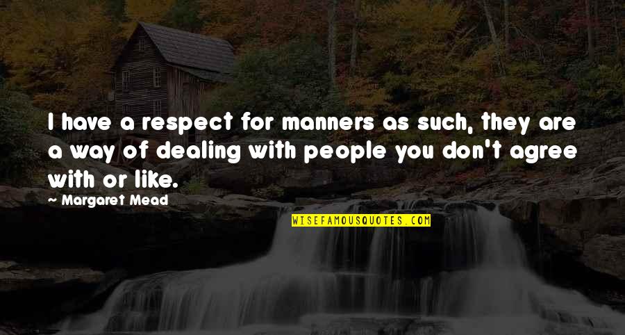 Molly Brant Loyalist Quotes By Margaret Mead: I have a respect for manners as such,