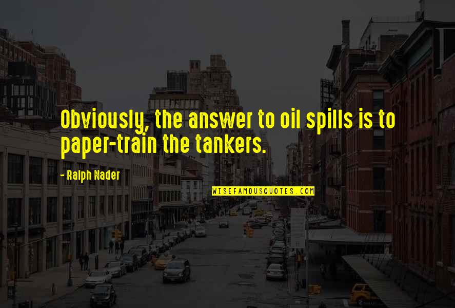 Moloughneys Clontarf Quotes By Ralph Nader: Obviously, the answer to oil spills is to