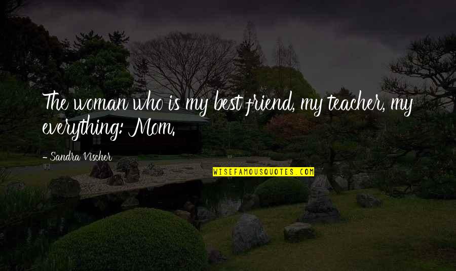 Mom And Daughters Quotes By Sandra Vischer: The woman who is my best friend, my