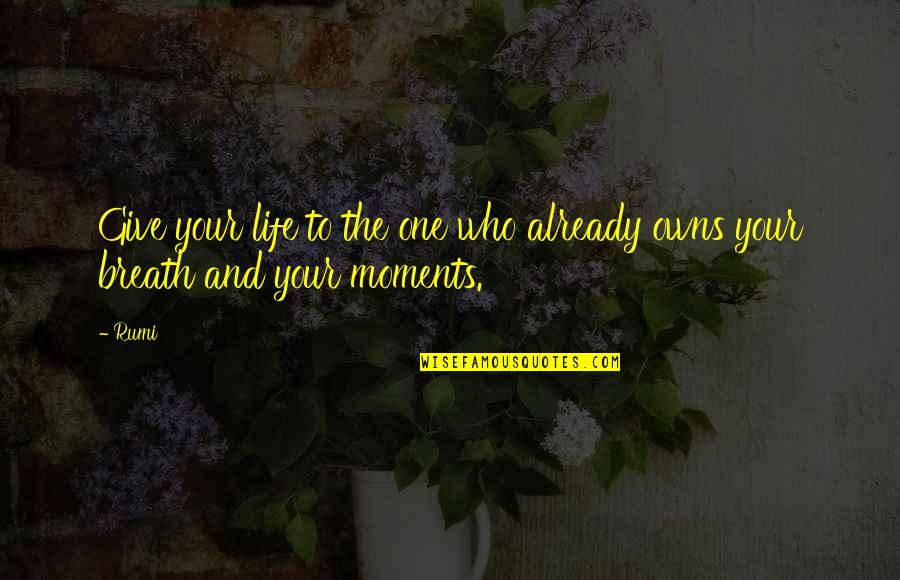 Mom And Moments Quotes By Rumi: Give your life to the one who already