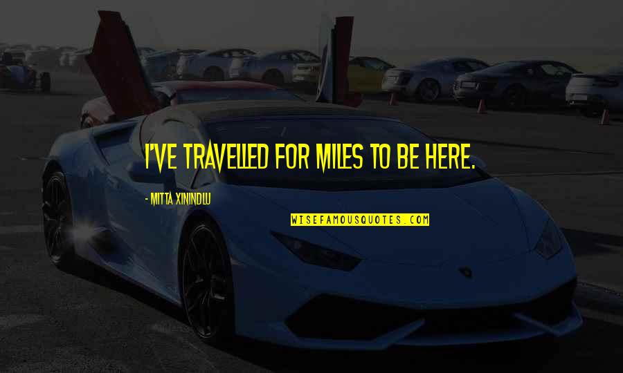 Mom Guilt Chronic Illness Quotes By Mitta Xinindlu: I've travelled for miles to be here.