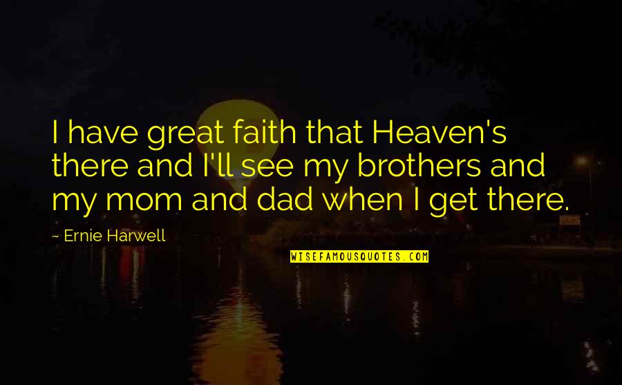 Mom In Heaven Quotes By Ernie Harwell: I have great faith that Heaven's there and