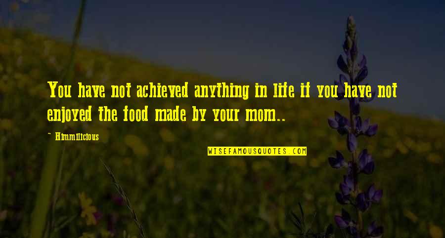 Mom Life Quotes By Himmilicious: You have not achieved anything in life if