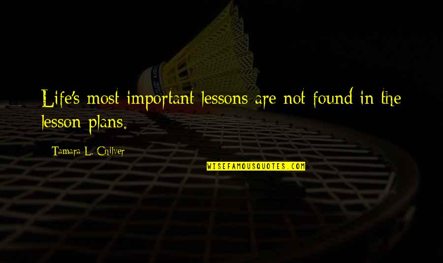 Mom Life Quotes By Tamara L. Chilver: Life's most important lessons are not found in