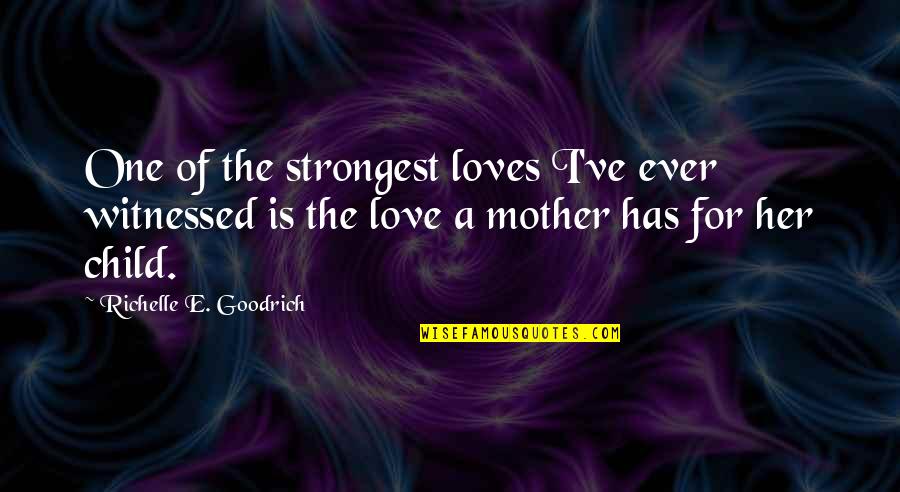 Mom Love Child Quotes By Richelle E. Goodrich: One of the strongest loves I've ever witnessed