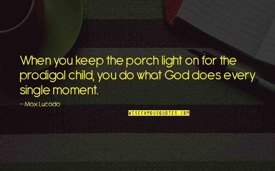 Mom Of Only Child Quotes By Max Lucado: When you keep the porch light on for