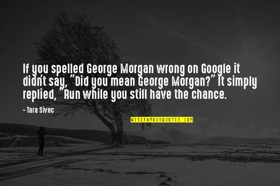 Mombirthday Quotes By Tara Sivec: If you spelled George Morgan wrong on Google