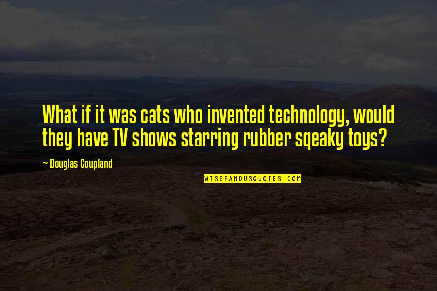 Momcilo Otasevic Quotes By Douglas Coupland: What if it was cats who invented technology,