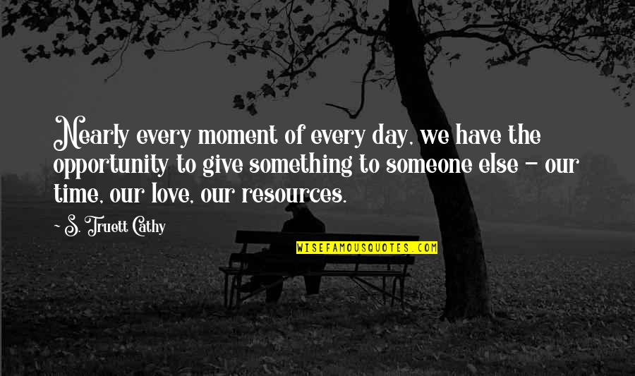 Moment In Time Love Quotes By S. Truett Cathy: Nearly every moment of every day, we have