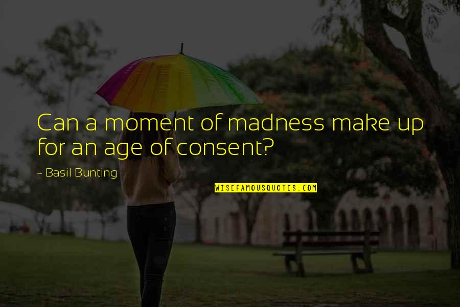 Moment Of Madness Quotes By Basil Bunting: Can a moment of madness make up for