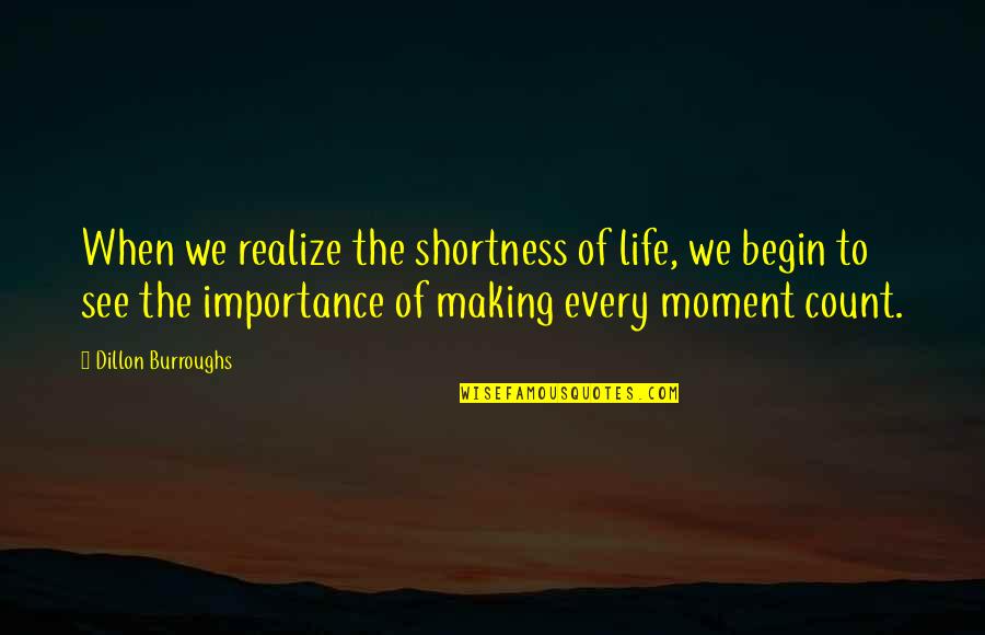 Moment When You Realize Quotes By Dillon Burroughs: When we realize the shortness of life, we